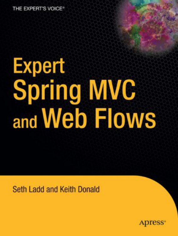 Expert Spring MVC and Web Flow PDF Download – Seth Ladd, Darren Davison, Steven Devijver, and Colin Yates