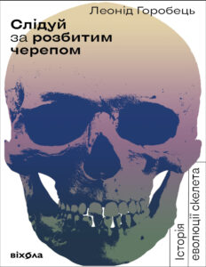 Слідуй за розбитим черепом історія еволюції скелета Ukrainian Edition Леонід Горобець Kitap Kapağı