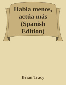 Habla menos actua mas Spanish Edition Brian Tracy Kitap Kapağı
