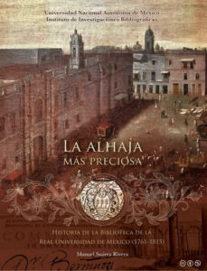 La alhaja mas preciosa historia de la Biblioteca de la Real Universidad de Mexico 1761 1815 Manuel Suarez Rivera Kitap Kapağı