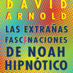 Las extranas fascinaciones de Noah Hipnotico Spanish Edition David Arnold Kitap Kapağı