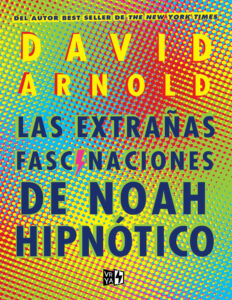 Las extranas fascinaciones de Noah Hipnotico Spanish Edition David Arnold Kitap Kapağı