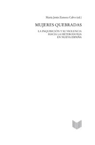 Mujeres quebradas la Inquisicion y su violencia hacia la heterodoxia en Nueva Espana Spanish Edition Maria Jesus Zamora Calvo Kitap Kapağı