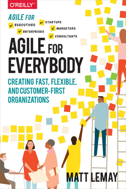 Agile for Everybody: Creating Fast, Flexible, and Customer-First Organizations PDF Download – Matt LeMay