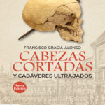 Cabezas cortadas y cadaveres ultrajados Spanish Edition Francisco Gracia Alonso Kitap Kapağı