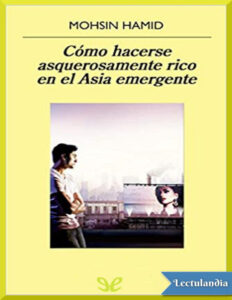 Como hacerse asquerosamente rico en el Asia emergente Spanish Edition Mohsin Hamid Kitap Kapağı