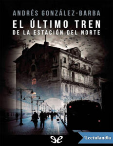 El ultimo tren de la estacion del norte Spanish Edition Andres Gonzalez Barba Kitap Kapağı