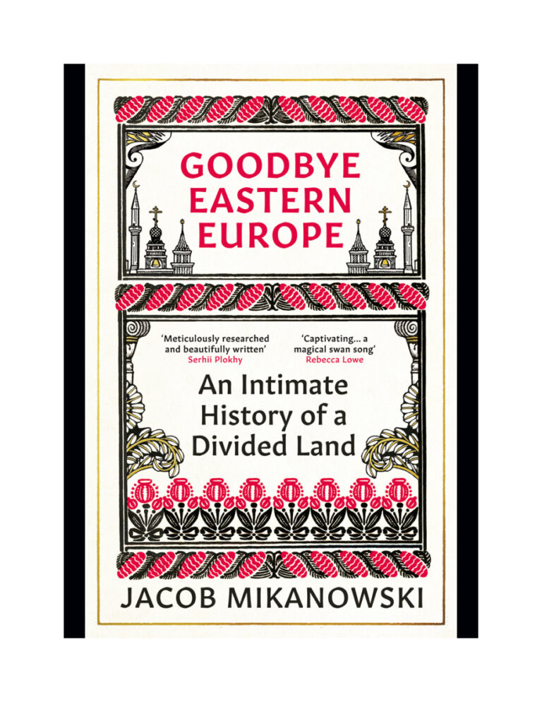 Goodbye Eastern Europe An Intimate History of a Divided Land Jacob Mikanowski Kitap Kapağı