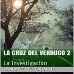 La Cruz del Verdugo 2 La investigacion Spanish Edition Laura Perez Caballero Kitap Kapağı