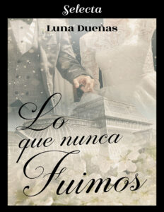 Lo que nunca fuimos Spanish Edition Luna Duenas Kitap Kapağı