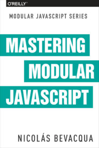 Mastering Modular JavaScript Nicolas Bevacqua O'Reilly Media, 2018 Kitap Kapağı