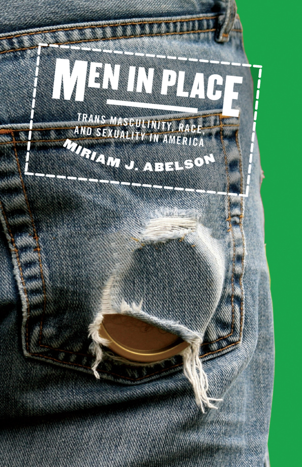 Men in place Trans masculinity race and sexuality in America Abelson miriam Kitap Kapağı