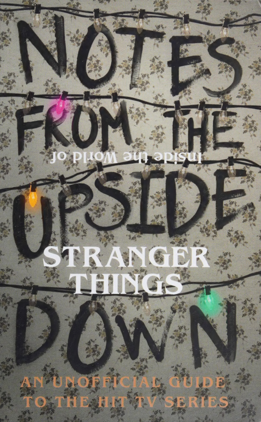 Notes from the Upside Down Inside the World of Stranger Things PDF Download