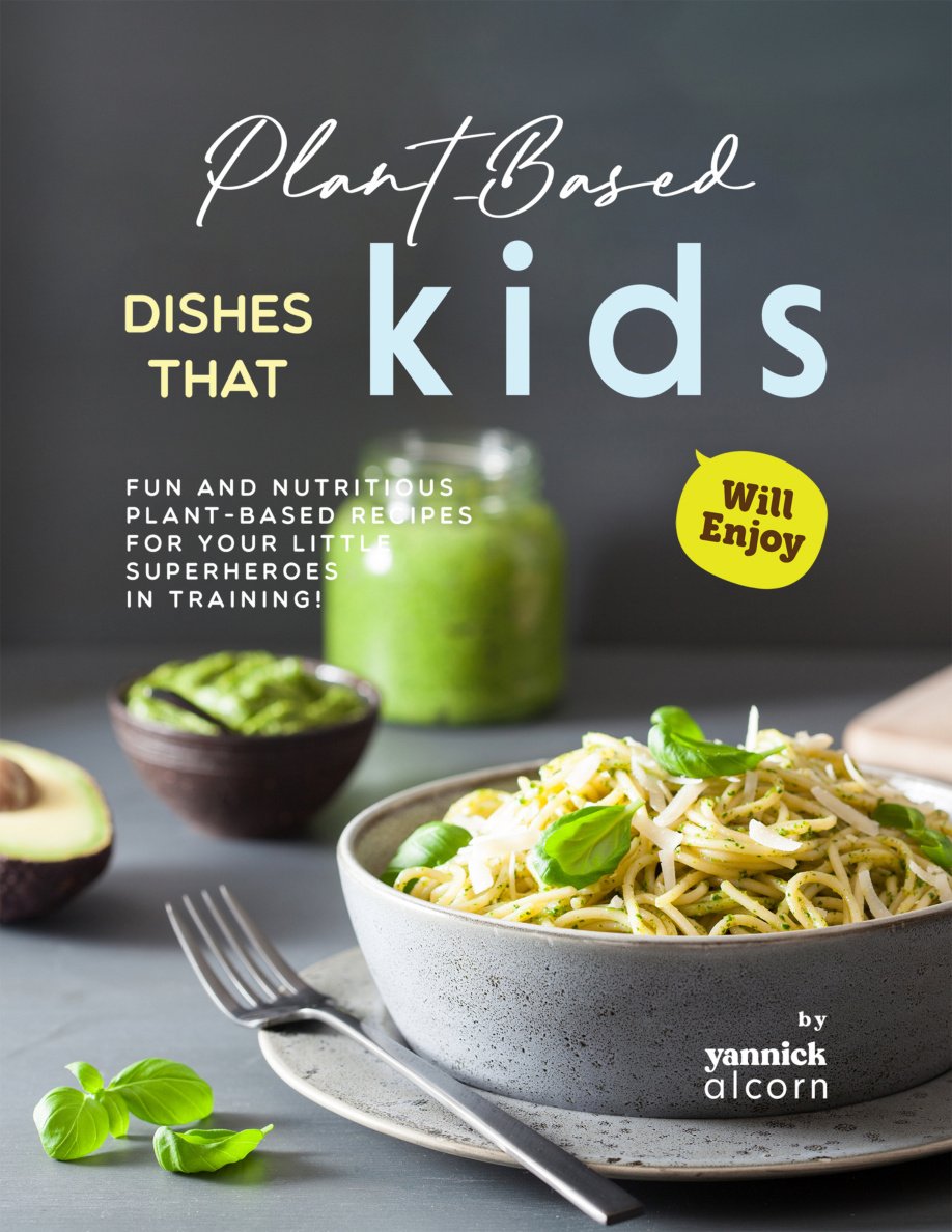 Plant Based Dishes That Kids Will Enjoy Yannick Alcorn Kitap Kapağı