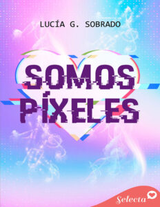 Somos pixeles Spanish Edition Lucia G Sobrado Kitap Kapağı