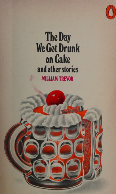 The Day We Got Drunk on Cake and Other Stories William Trevor Kitap Kapağı