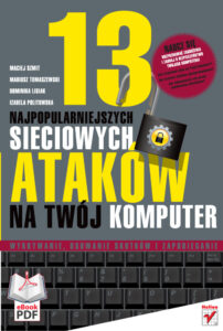 13 najpopularniejszych sieciowych ataków na Twój komputer Wykrywanie usuwanie skutków i zapobieganie Polish Edition Maciej Szmit Kitap Kapağı