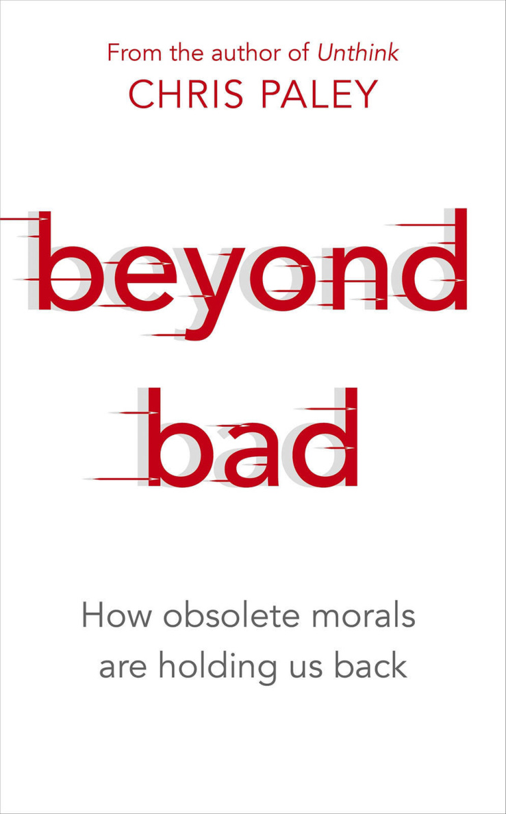 Beyond Bad How obsolete morals are holding us back Chris Paley Kitap Kapağı