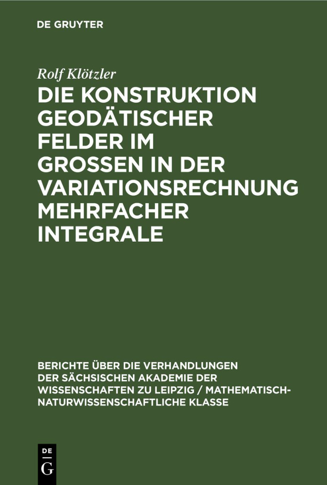 Die Konstruktion geodatischer Felder im Grossen in der Variationsrechnung mehrfacher Integrale German Edition Rolf Klotzler Kitap Kapağı