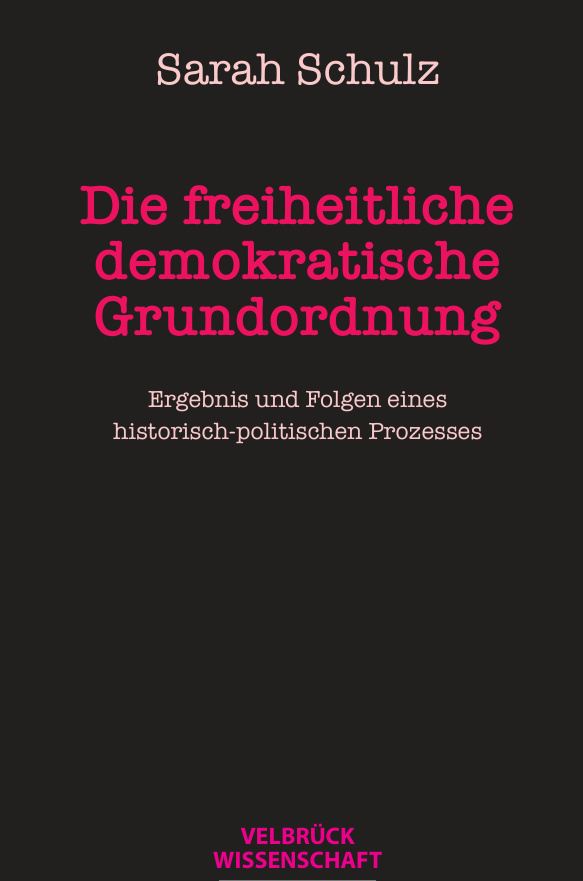 Die freiheitliche demokratische Grundordnung Ergebnis und Folgen eines historisch politischen Prozesses German Edition Sarah Schulz Kitap Kapağı