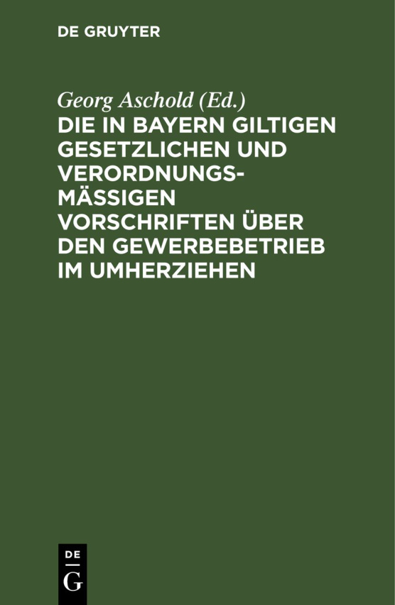Die in Bayern giltigen gesetzlichen und verordnungsmassigen Vorschriften uber den Gewerbebetrieb im Umherziehen German Edition Georg Kitap Kapağı