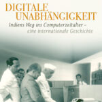 Digitale Unabhangigkeit Indiens Weg ins Computerzeitalter Eine internationale Geschichte German Edition Michael Homberg Kitap Kapağı