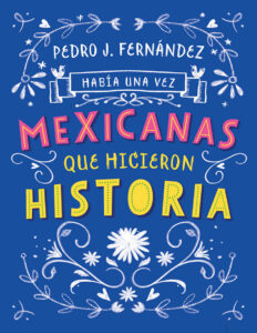 Habia Una Vez Mexicanas Que Hicieron Historia Spanish Edition Pedro J Fernandez Kitap Kapağı