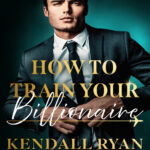 How to Train Your Billionaire Kendall Ryan Kitap Kapağı