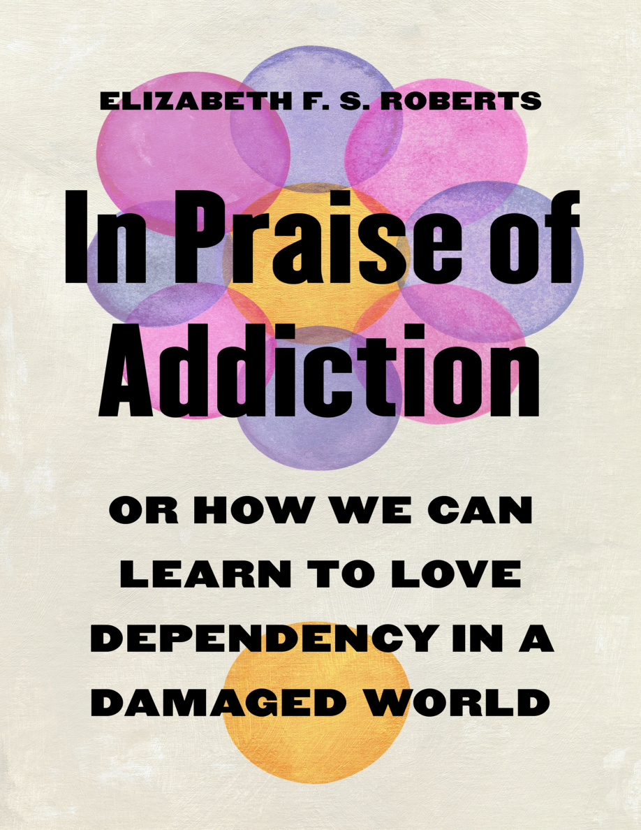 In Praise of Addiction Elizabeth F S Roberts Kitap Kapağı