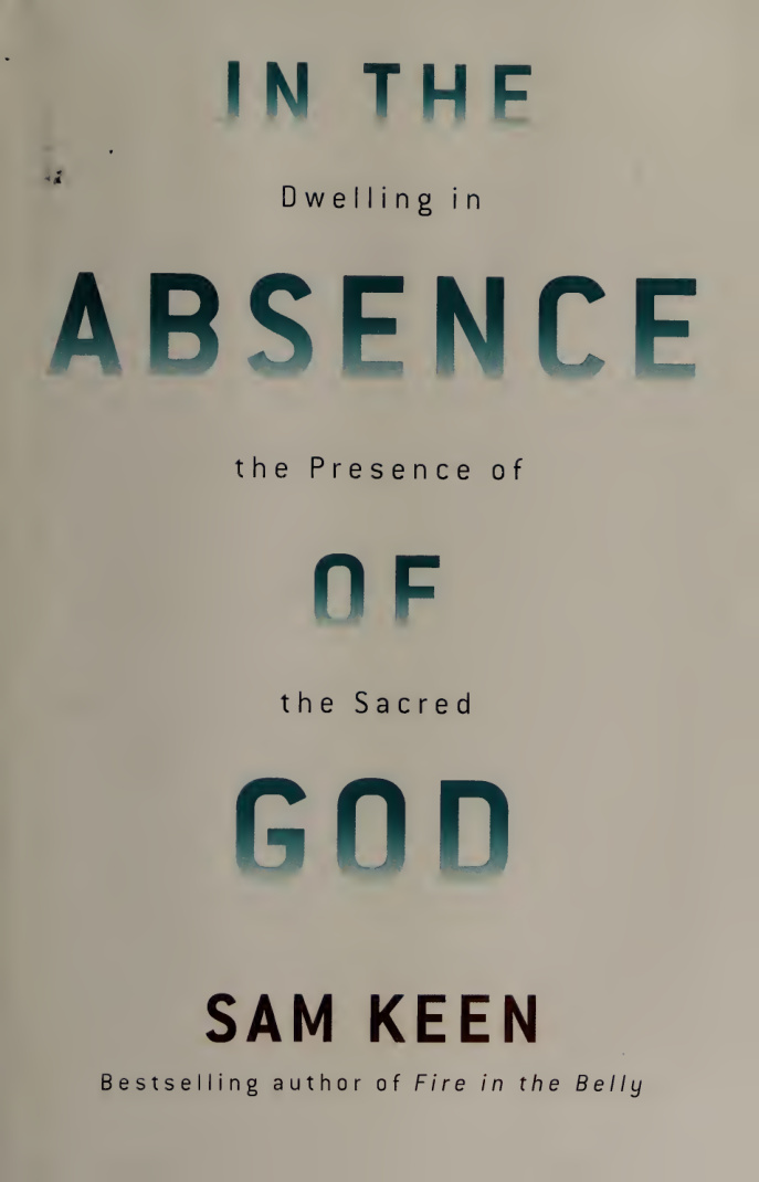 In the Absence of God Dwelling in the Presence of the Sacred Sam Keen Kitap Kapağı
