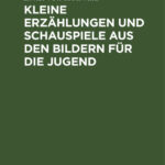 Kleine Erzahlungen und Schauspiele aus den Bildern fur die Jugend German Edition Ernst von Houwald Kitap Kapağı