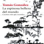 La espinosa belleza del mundo Spanish Edition Tomas Gonzalez Kitap Kapağı