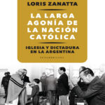 La larga agonia de la Nacion catolica Iglesia y Dictadura en la Argentina Spanish Edition Loris Zanatta Kitap Kapağı