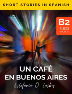 Learn Spanish with stories B2 Un cafe en Buenos Aires Spanish Edition Estefania Quevedo Lusby Kitap Kapağı