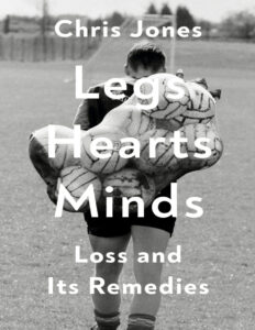 Legs Hearts Minds Loss and Its Remedies Chris Jones Kitap Kapağı