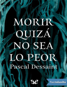 Morir quiza no sea lo peor Spanish Edition Pascal Dessaint Kitap Kapağı