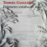 Primero estaba el mar Spanish Edition Tomas Gonzalez Kitap Kapağı