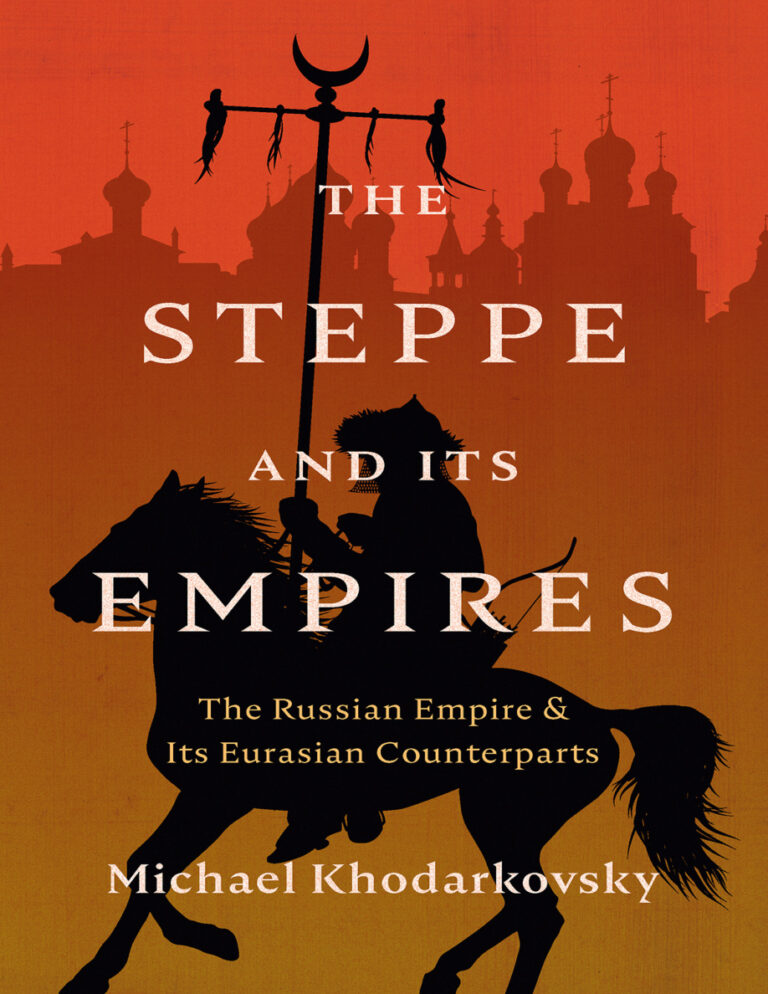 The Steppe and Its Empires The Russian Empire and Its Eurasian Counterparts Michael Khodarkovsky Kitap Kapağı