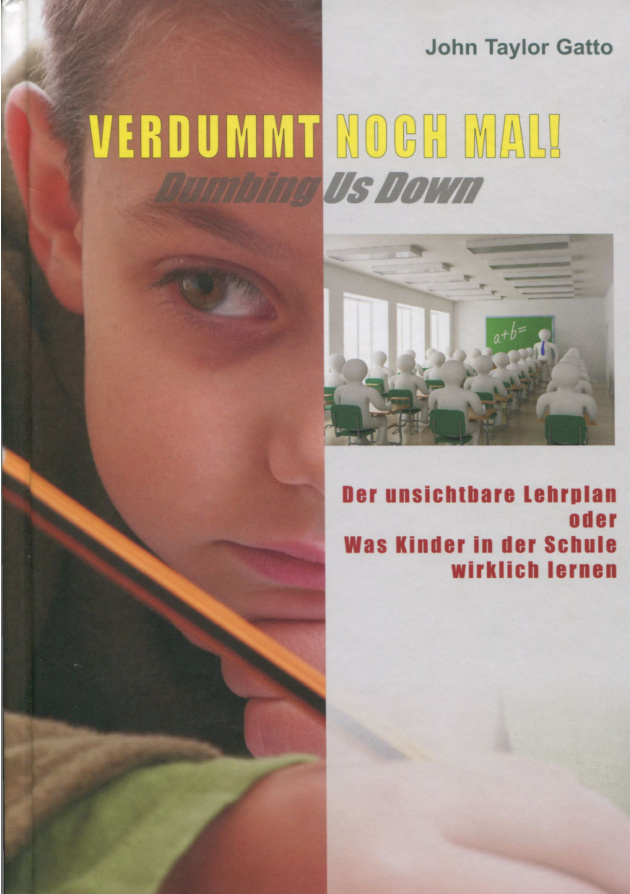 Verdummt noch mal Dumbing Us Down Der unsichtbare Lehrplan Was Kinder in der Schule wirklich lernen German Edition John Taylor Gatto Kitap Kapağı