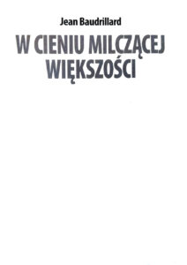 W cieniu milczącej większości albo Kres sfery społecznej Polish Edition Jean Baudrillard Kitap Kapağı