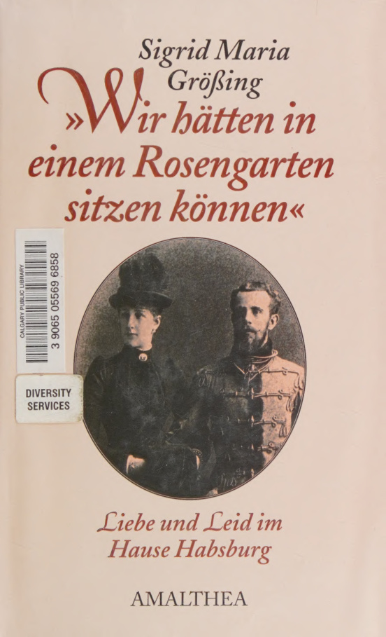 Wir hatten in einem Rosengarten sitzen konnen Liebe und Leid im Hause Habsburg German Edition Sigrid Maria Grossing Kitap Kapağı