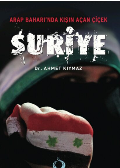 Arap Baharında Kışın Açan Çiçek: Suriye PDF | Ahmet Kıymaz