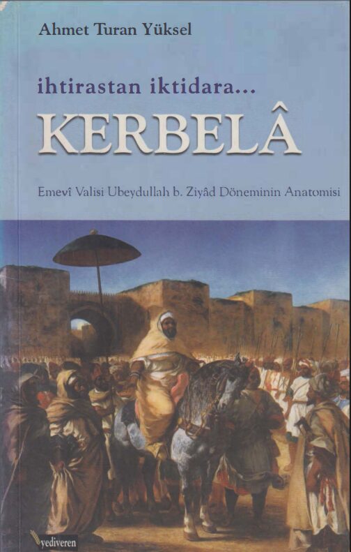 İhtirastan İktidara: Kerbelâ Emevî Valisi Ubeydullah b. Ziyâd Döneminin Anatomisi