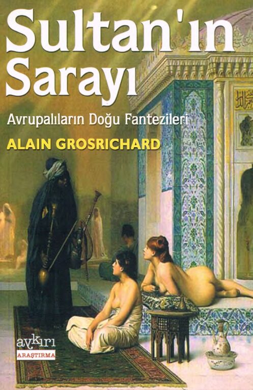 Sultan’ın Sarayı: Avrupalıların Doğu Fantezileri PDF | Alain Grosrichard
