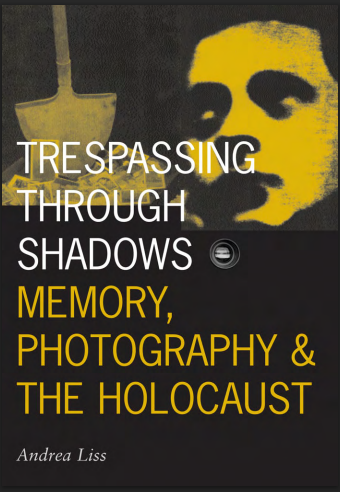 Trespassing Through Shadows; Memory, Photography & The Holocaust