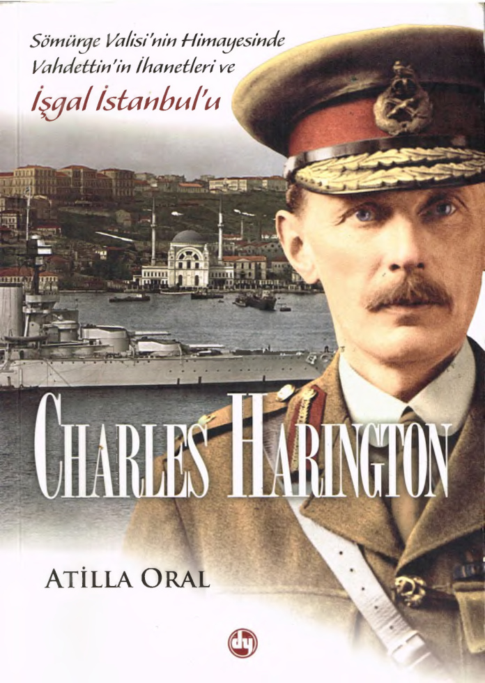Charles Harington: Sömürge Valisi’nin Himayesinde Vahdettin’in İhanetleri PDF – Atilla Oral