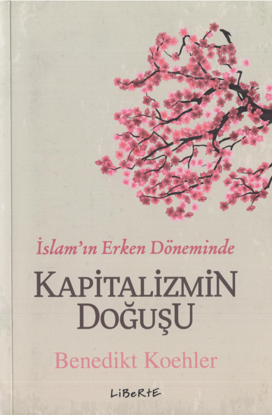 Benedikt Koehler İslâm'ın Erken Döneminde Kapitalizmin Doğuşu Liberte Yayınları Kitap Kapağı