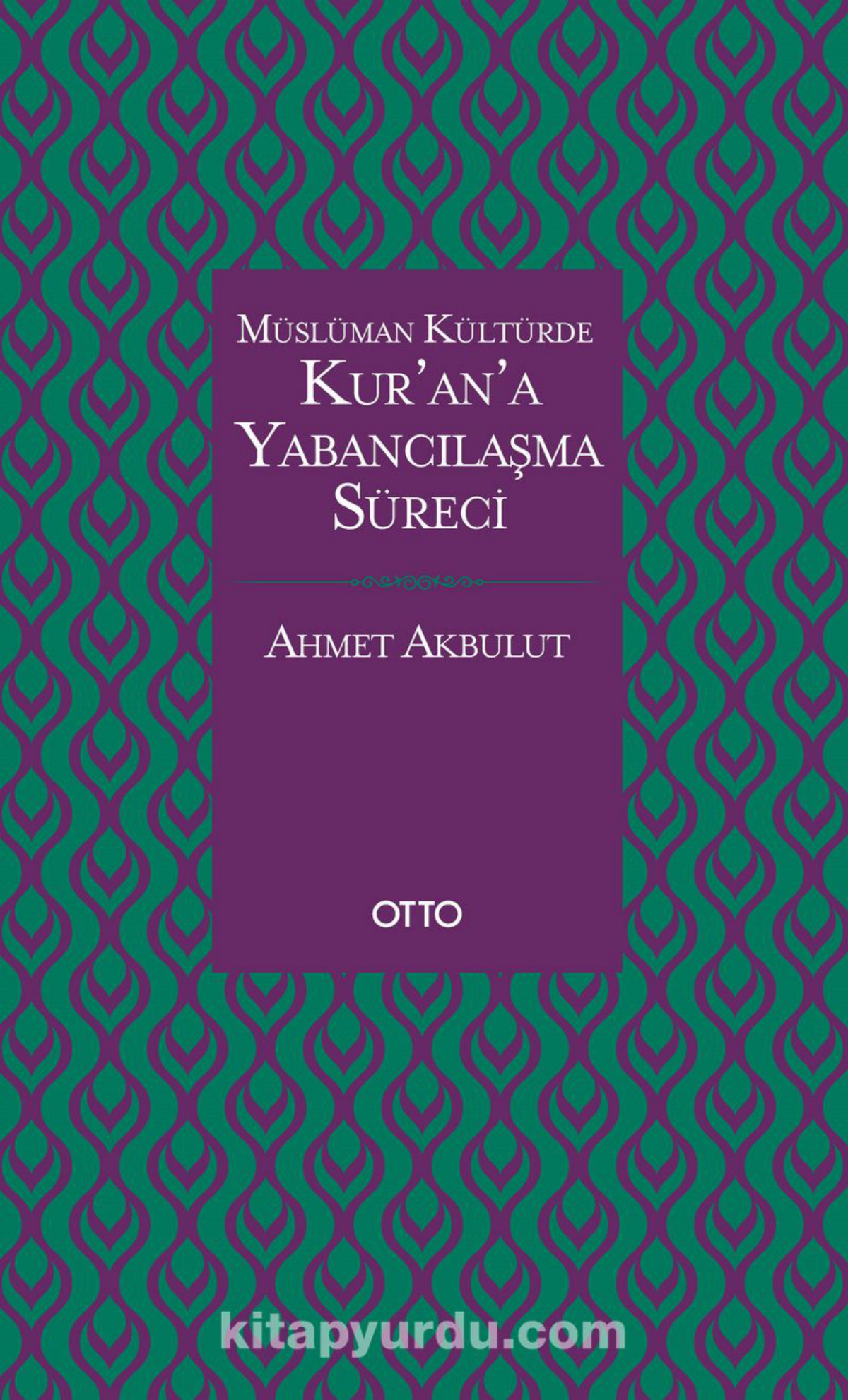 Ahmet Akbulut Kur’an’a Yabancılaşma Süreci Otto Yayınları Kitap Kapağı