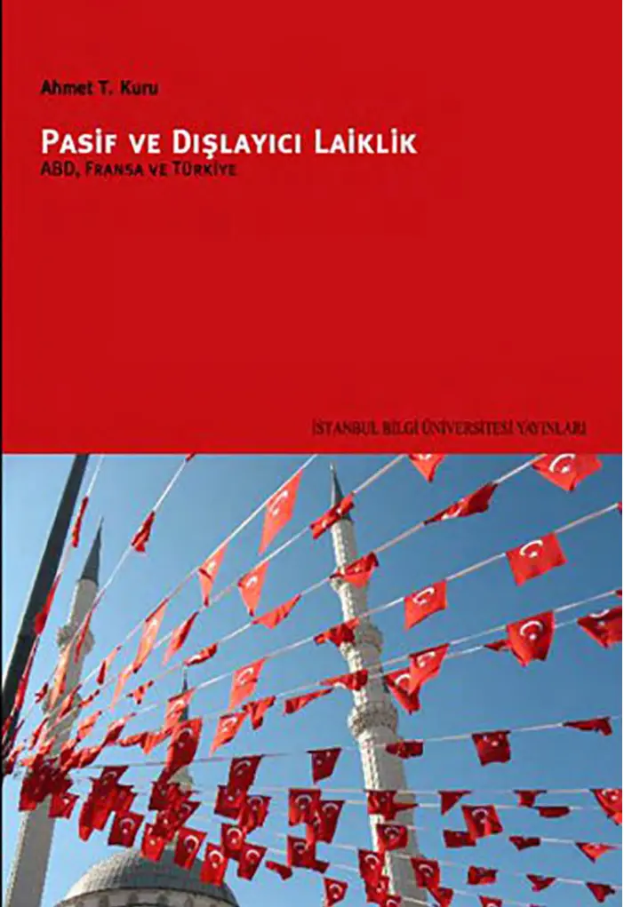 Ahmet T. Kuru Pasif ve Dışlayıcı Laiklik ABD İstanbul Bilgi Üniversitesi Yayınları Kitap Kapağı