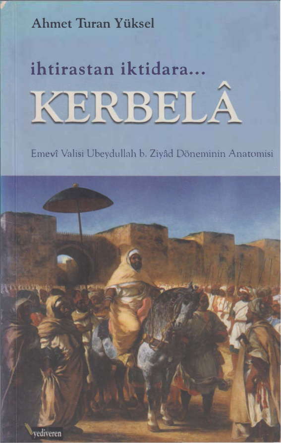 İhtirastan İktidara Kerbelâ: Ubeydullah b. Ziyâd Döneminin Anatomisi PDF – Ahmet Turan Yüksel
